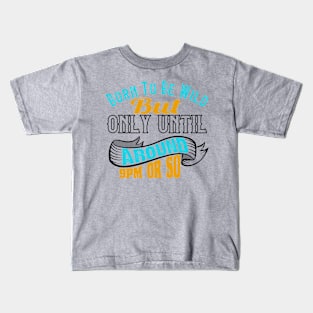Born To Be Wild But Only Until 9Pm Or So Kids T-Shirt